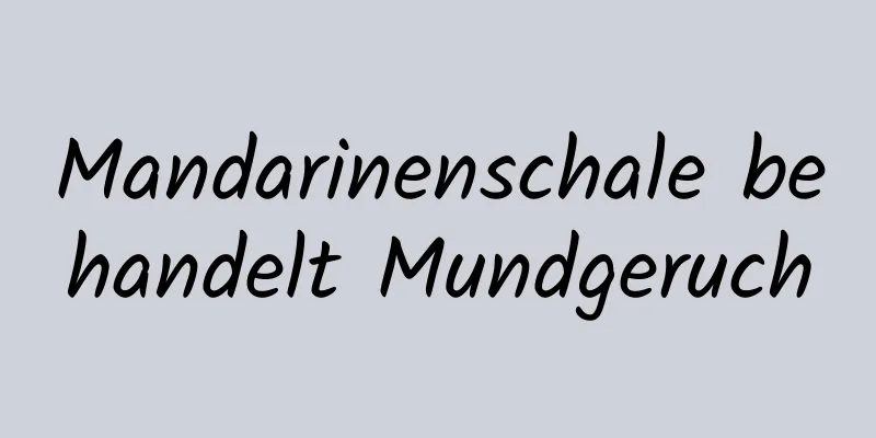 Mandarinenschale behandelt Mundgeruch