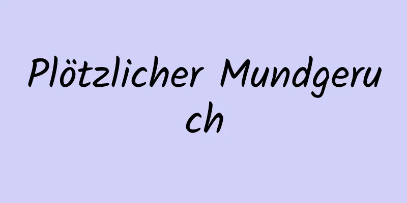 Plötzlicher Mundgeruch