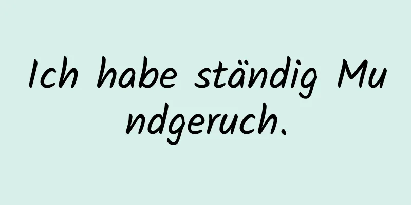 Ich habe ständig Mundgeruch.
