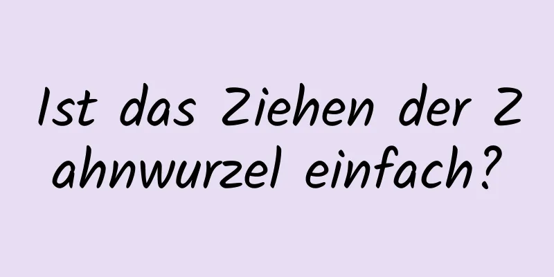 Ist das Ziehen der Zahnwurzel einfach?