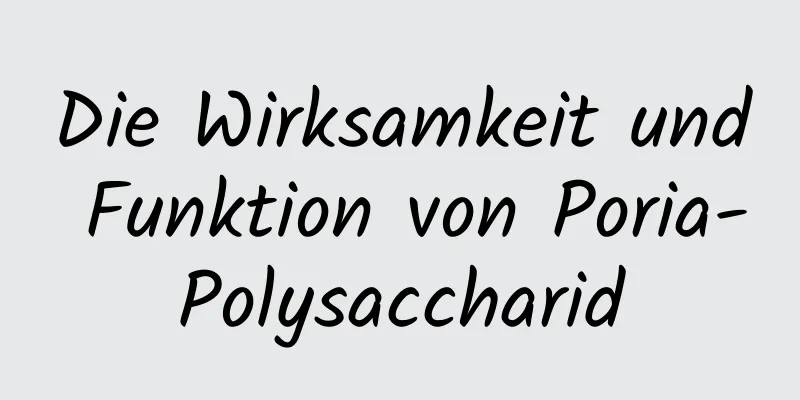 Die Wirksamkeit und Funktion von Poria-Polysaccharid
