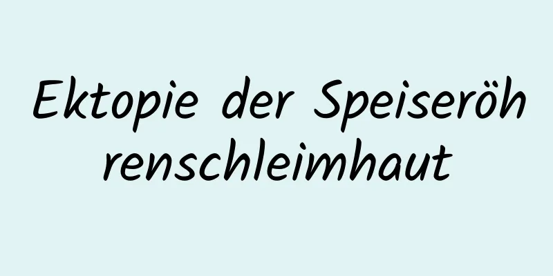 Ektopie der Speiseröhrenschleimhaut