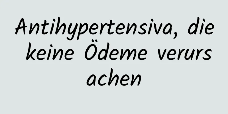 Antihypertensiva, die keine Ödeme verursachen