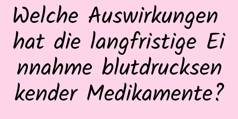 Welche Auswirkungen hat die langfristige Einnahme blutdrucksenkender Medikamente?