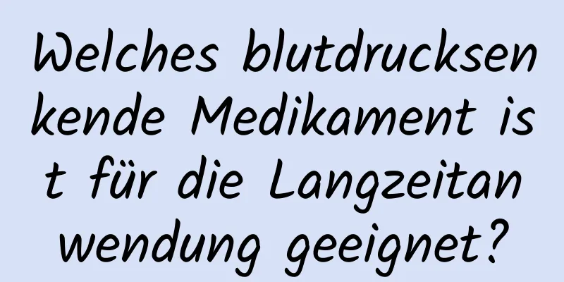 Welches blutdrucksenkende Medikament ist für die Langzeitanwendung geeignet?