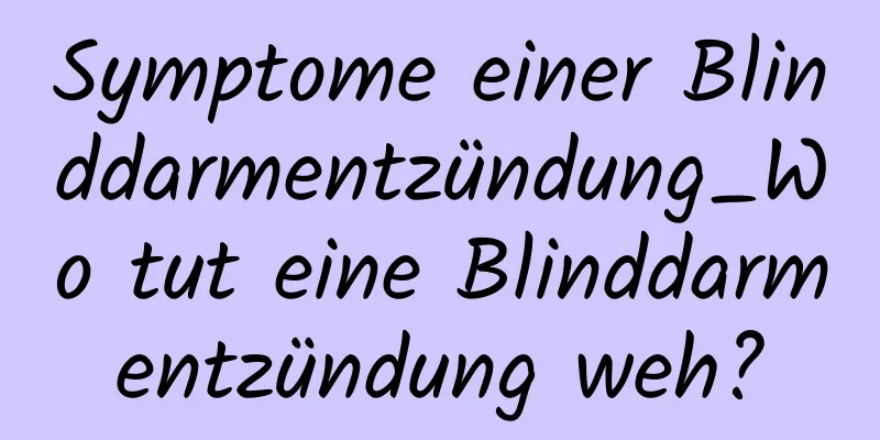 Symptome einer Blinddarmentzündung_Wo tut eine Blinddarmentzündung weh?