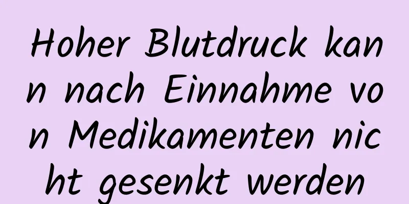 Hoher Blutdruck kann nach Einnahme von Medikamenten nicht gesenkt werden