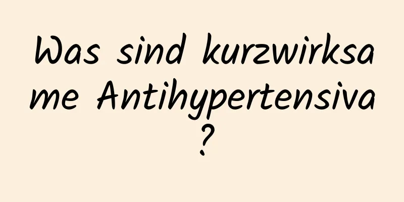 Was sind kurzwirksame Antihypertensiva?