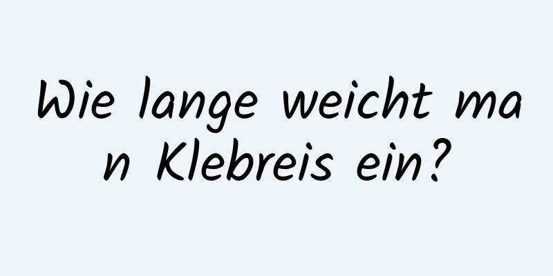 Wie lange weicht man Klebreis ein?