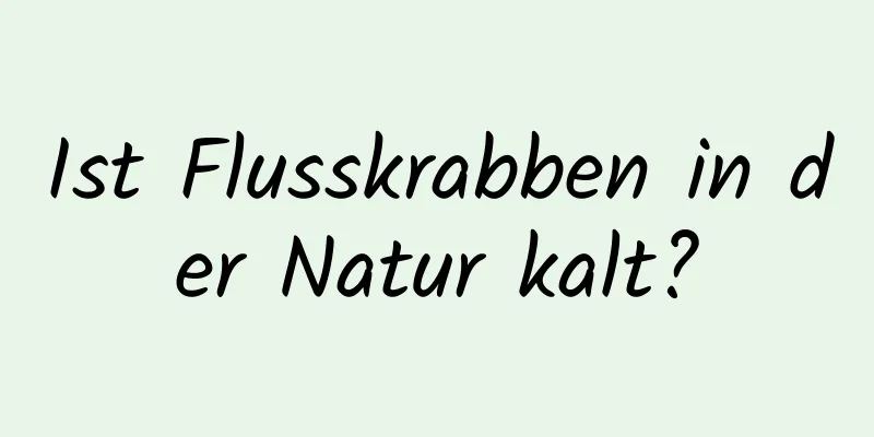 Ist Flusskrabben in der Natur kalt?