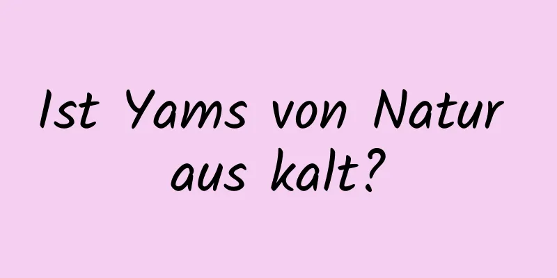 Ist Yams von Natur aus kalt?