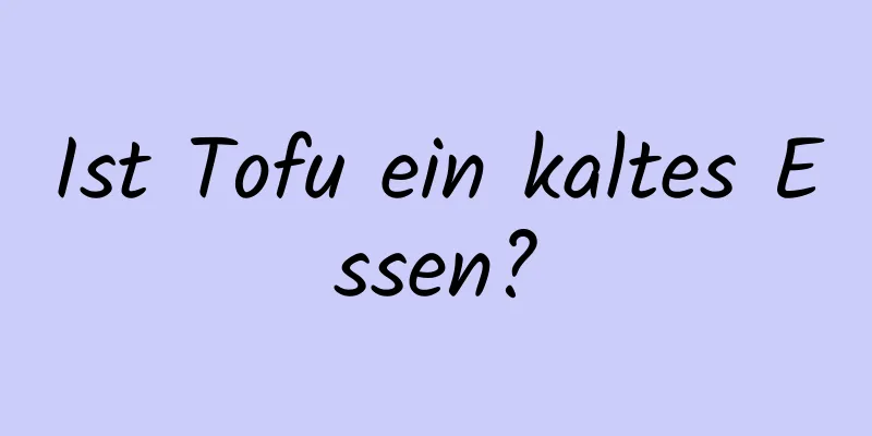 Ist Tofu ein kaltes Essen?