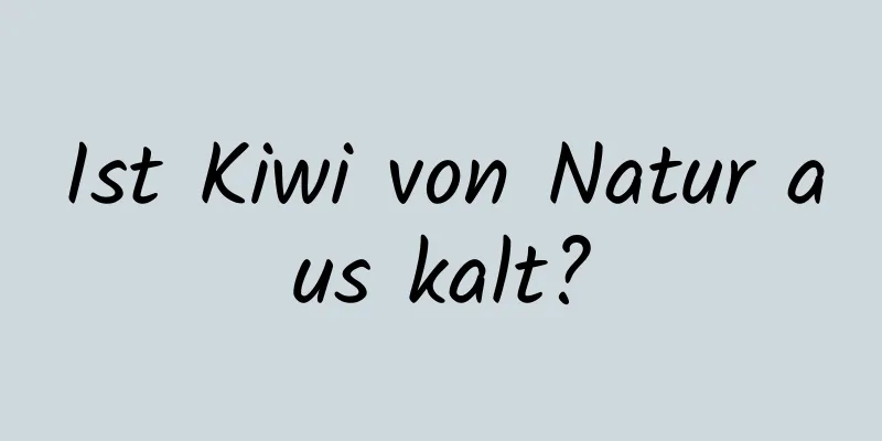 Ist Kiwi von Natur aus kalt?