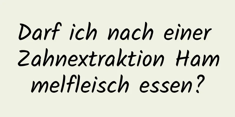 Darf ich nach einer Zahnextraktion Hammelfleisch essen?