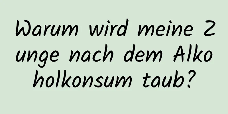 Warum wird meine Zunge nach dem Alkoholkonsum taub?
