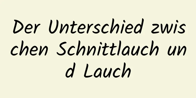 Der Unterschied zwischen Schnittlauch und Lauch