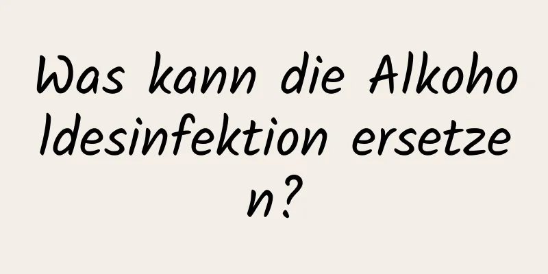 Was kann die Alkoholdesinfektion ersetzen?