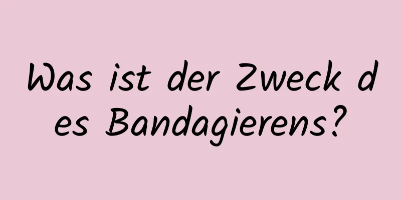 Was ist der Zweck des Bandagierens?