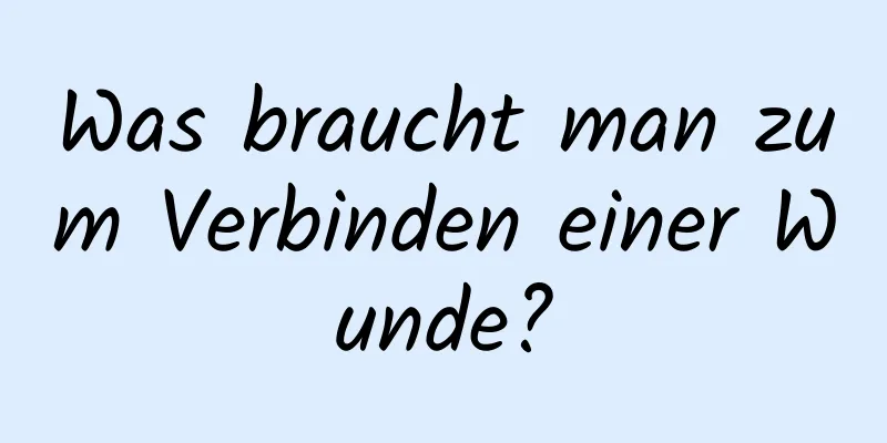 Was braucht man zum Verbinden einer Wunde?