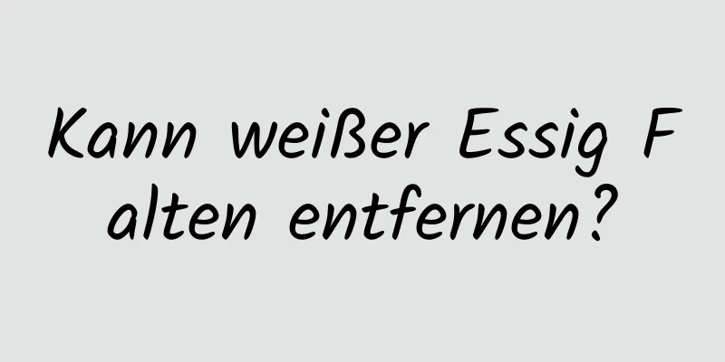 Kann weißer Essig Falten entfernen?