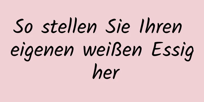 So stellen Sie Ihren eigenen weißen Essig her