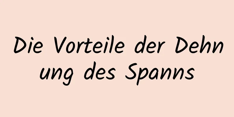 Die Vorteile der Dehnung des Spanns