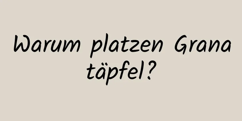 Warum platzen Granatäpfel?
