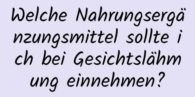 Welche Nahrungsergänzungsmittel sollte ich bei Gesichtslähmung einnehmen?