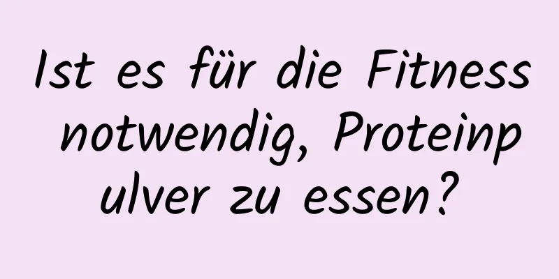 Ist es für die Fitness notwendig, Proteinpulver zu essen?