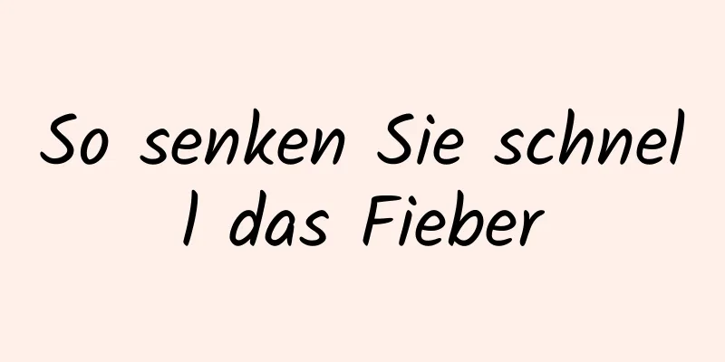 So senken Sie schnell das Fieber