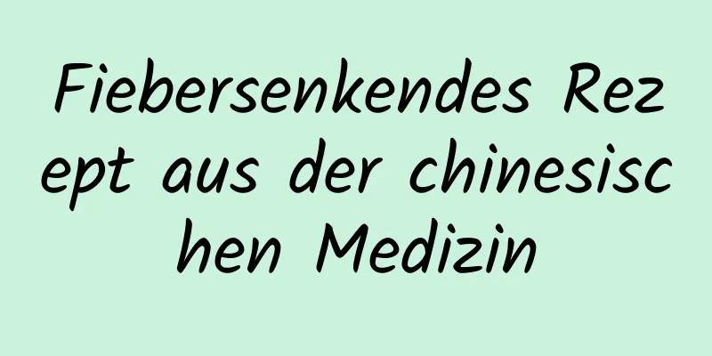 Fiebersenkendes Rezept aus der chinesischen Medizin