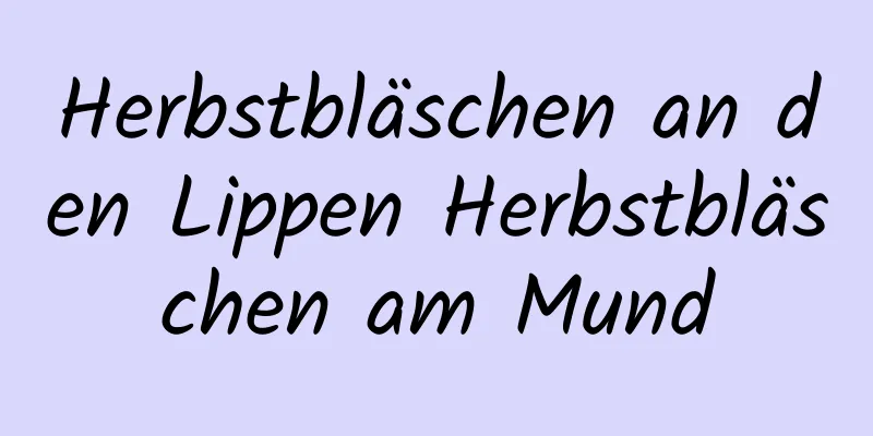 Herbstbläschen an den Lippen Herbstbläschen am Mund