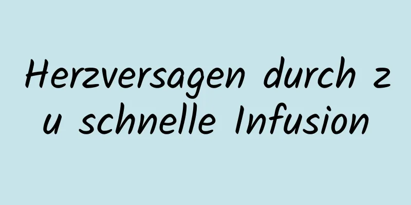 Herzversagen durch zu schnelle Infusion