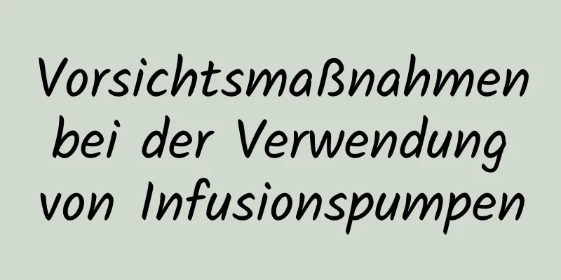 Vorsichtsmaßnahmen bei der Verwendung von Infusionspumpen