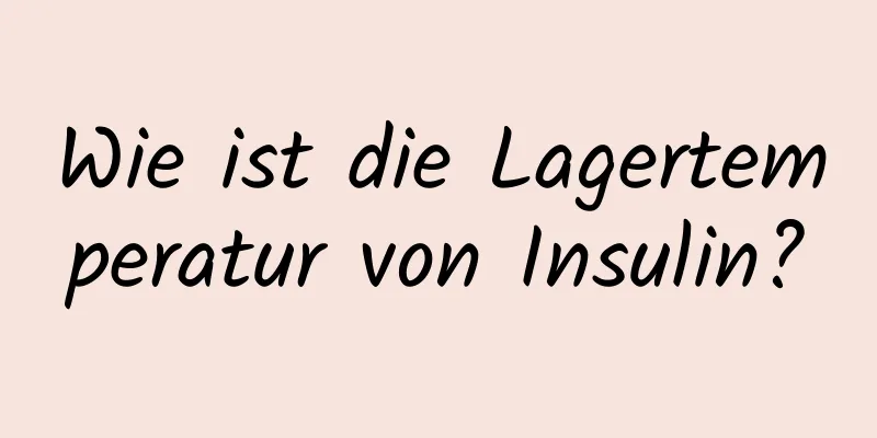 Wie ist die Lagertemperatur von Insulin?