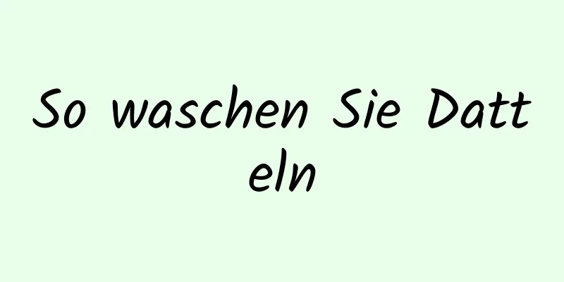 So waschen Sie Datteln