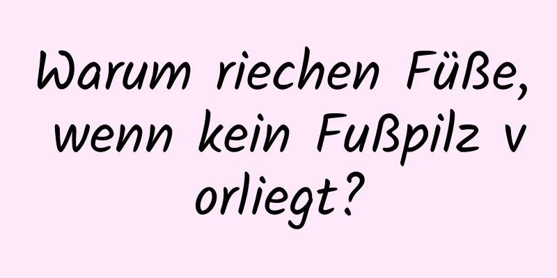 Warum riechen Füße, wenn kein Fußpilz vorliegt?
