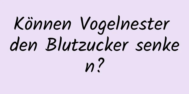 Können Vogelnester den Blutzucker senken?
