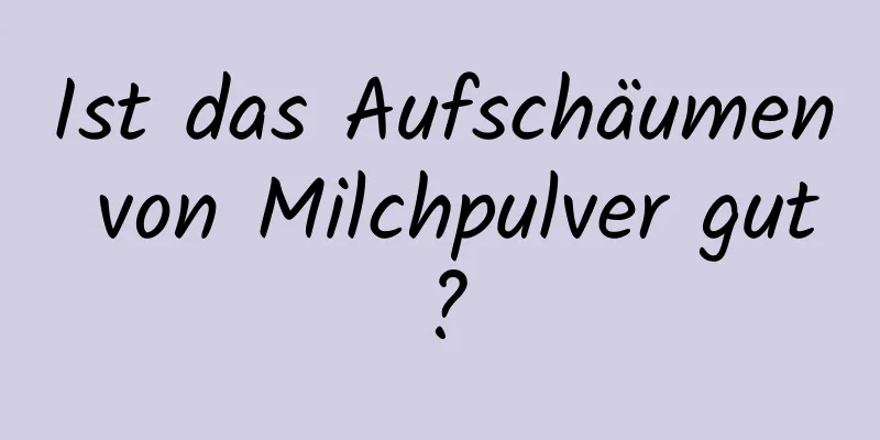 Ist das Aufschäumen von Milchpulver gut?