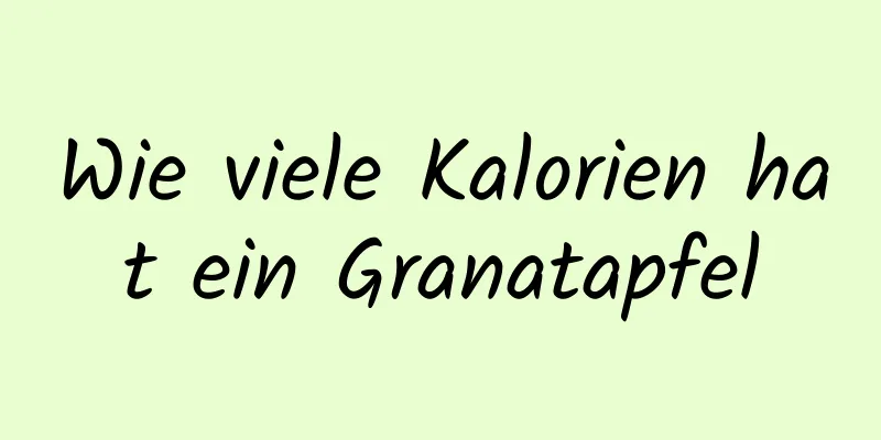 Wie viele Kalorien hat ein Granatapfel