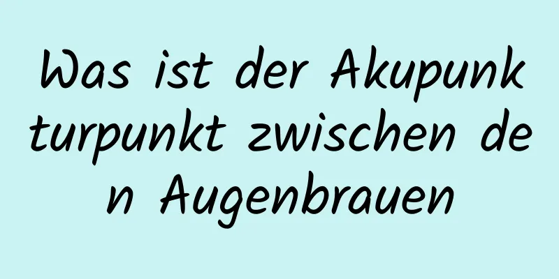 Was ist der Akupunkturpunkt zwischen den Augenbrauen