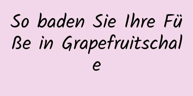 So baden Sie Ihre Füße in Grapefruitschale