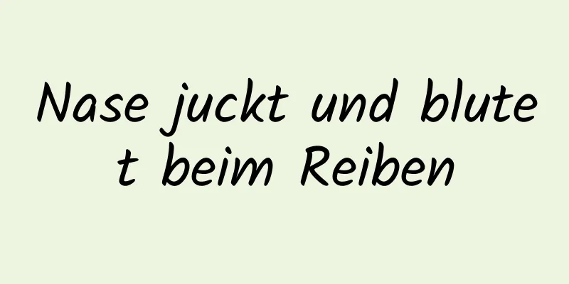 Nase juckt und blutet beim Reiben