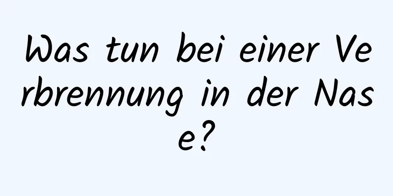 Was tun bei einer Verbrennung in der Nase?
