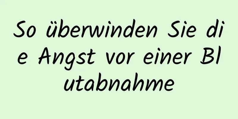So überwinden Sie die Angst vor einer Blutabnahme