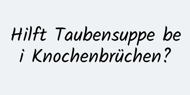 Hilft Taubensuppe bei Knochenbrüchen?
