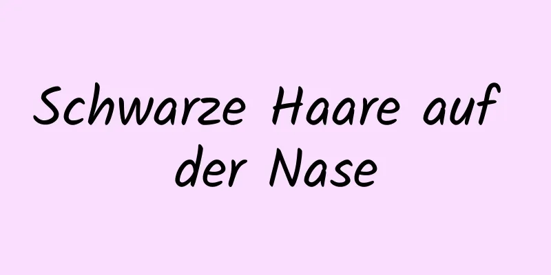 Schwarze Haare auf der Nase