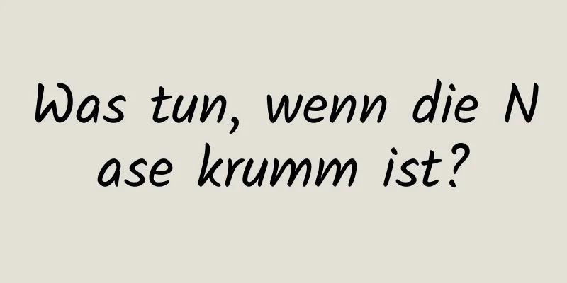 Was tun, wenn die Nase krumm ist?
