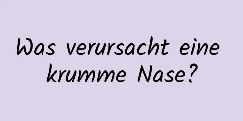 Was verursacht eine krumme Nase?
