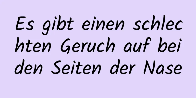Es gibt einen schlechten Geruch auf beiden Seiten der Nase